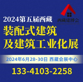 2024第五届西藏绿色建筑及建筑工业化展览会 暨西藏建材暖通厨卫及智能家居产品展览会